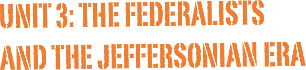 Unit 3: The Federalists and the Jeffersonian Era
