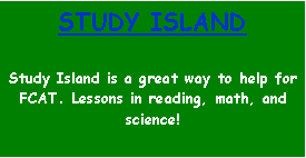 Text Box: STUDY ISLANDStudy Island is a great way to help for FCAT. Lessons in reading, math, and science!