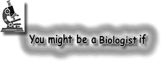 you might be a biologist